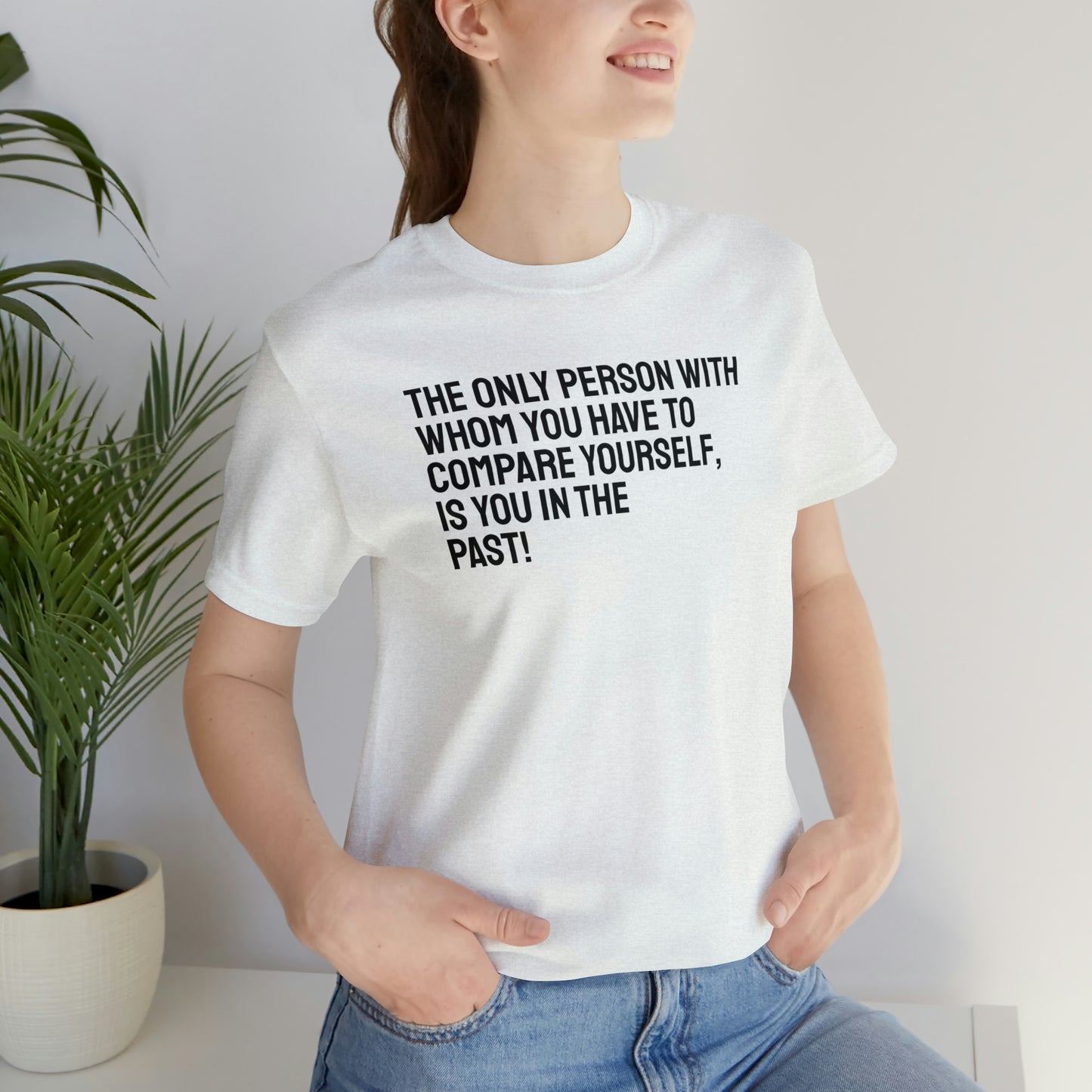 The Only Person With Whom You Have to Compare Yourself, Is You In The Past! T-Shirt