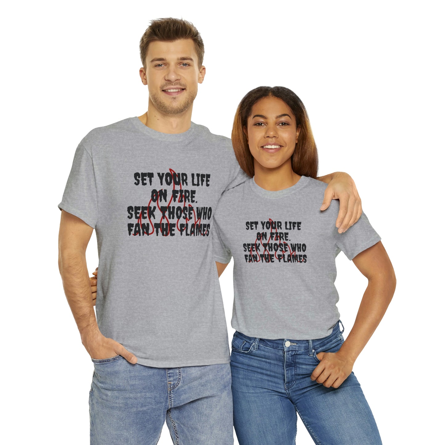 Set Your Life on Fire, Seek Those Who Fan the Flames! T-Shirt