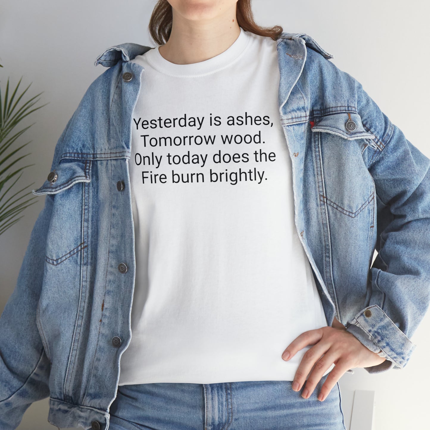 'Yesterday Is Ashes, Tomorrow Wood. Only Today Does the Fire Burn Brightly' T-Shirt