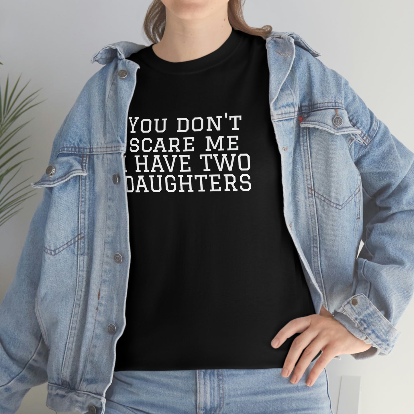 You Don't Scare Me, I Have Daughters! Heavy Cotton T-Shirt