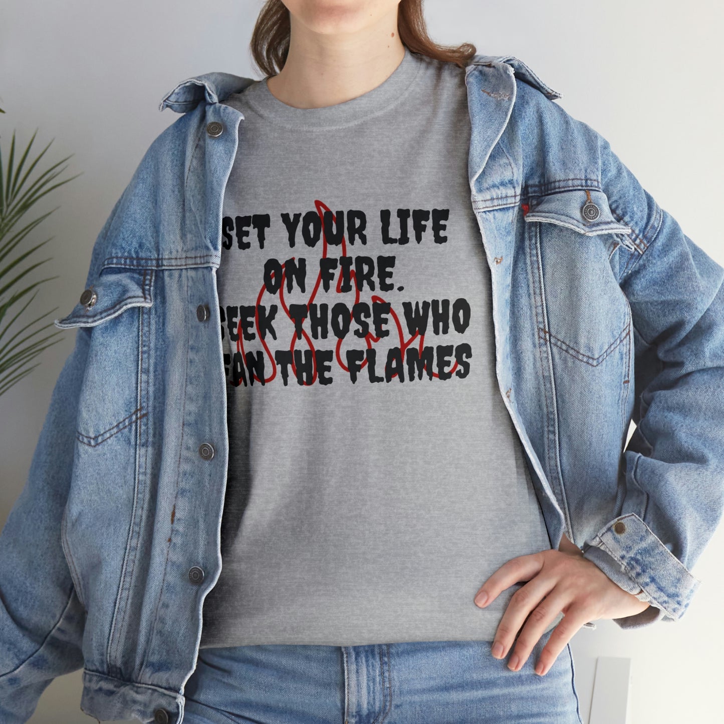 Set Your Life on Fire, Seek Those Who Fan the Flames! T-Shirt