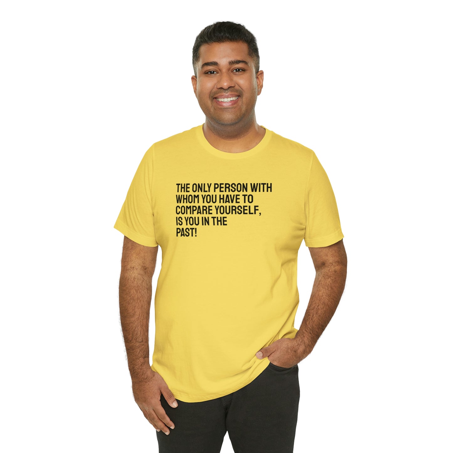 The Only Person With Whom You Have to Compare Yourself, Is You In The Past! T-Shirt