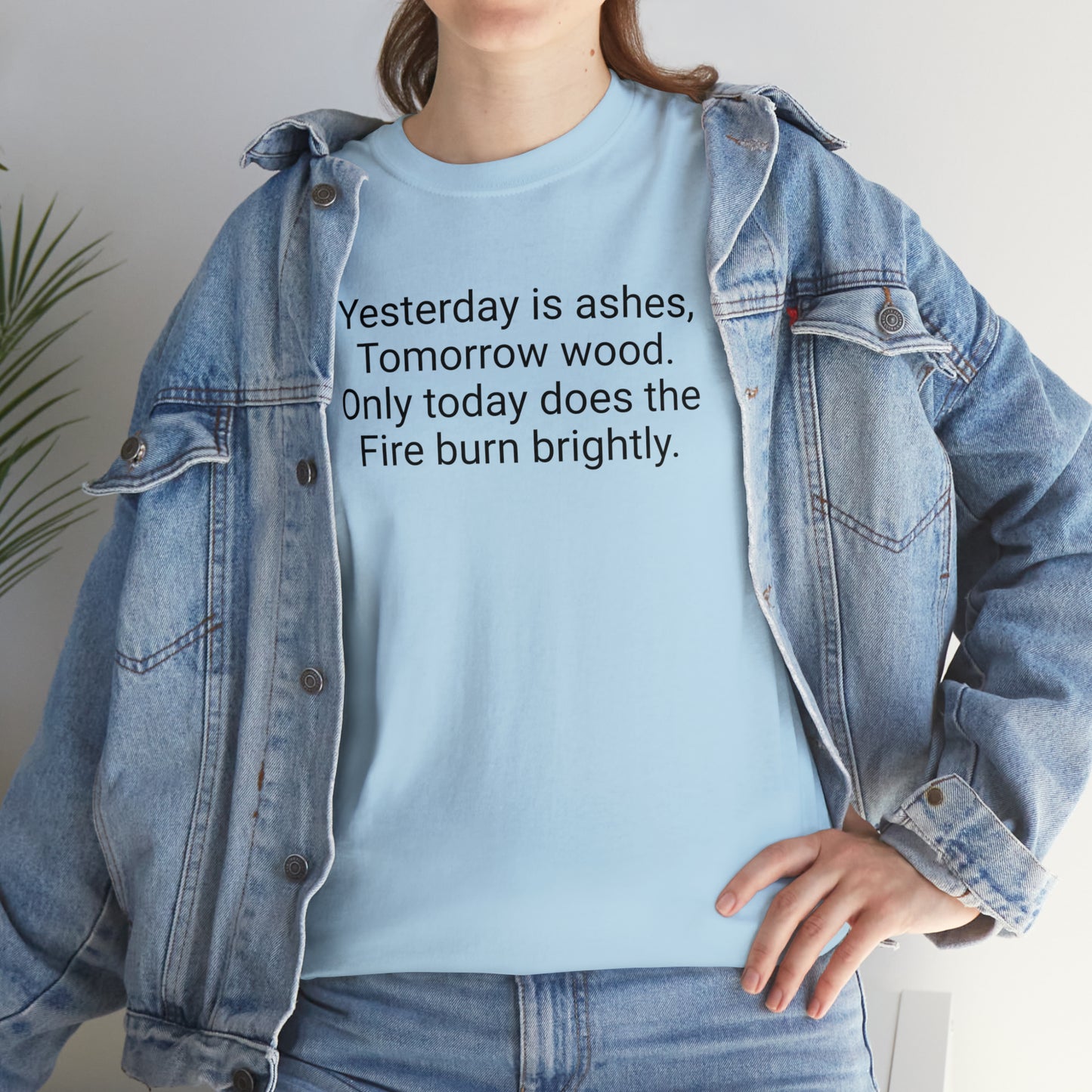'Yesterday Is Ashes, Tomorrow Wood. Only Today Does the Fire Burn Brightly' T-Shirt