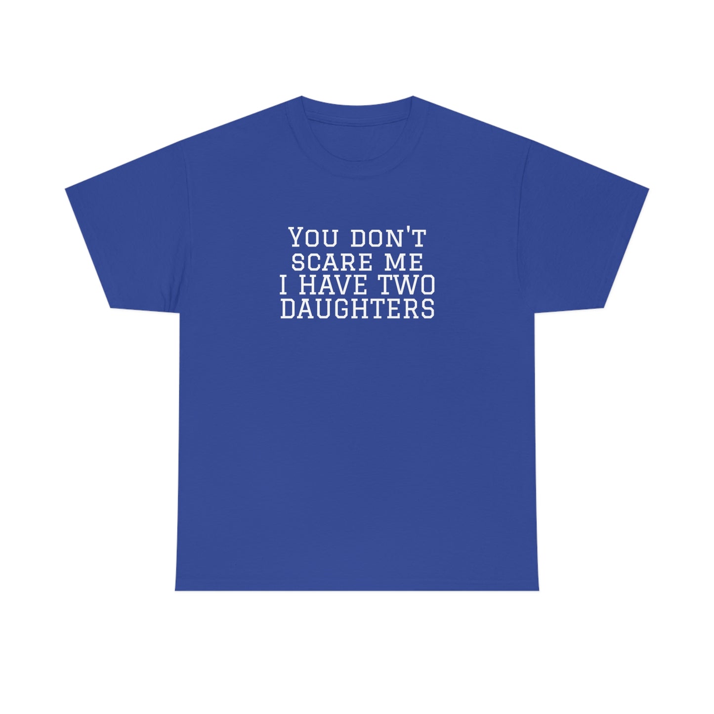 You Don't Scare Me, I Have Daughters! Heavy Cotton T-Shirt
