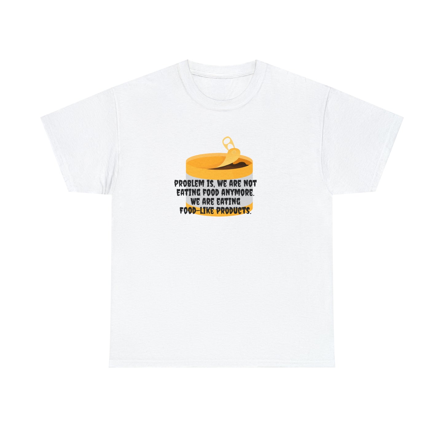 Problem Is, We're Not Eating Food Anymore, We're Eating Food-Like Products T-Shirt