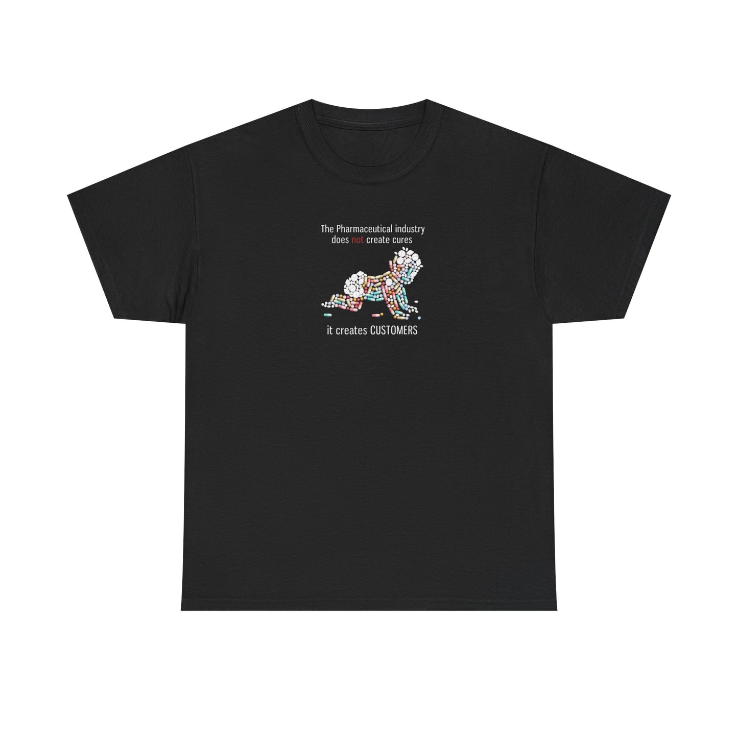 The Pharmaceutical Industry Does Not Create Cures, it Creates Customers T-Shirt