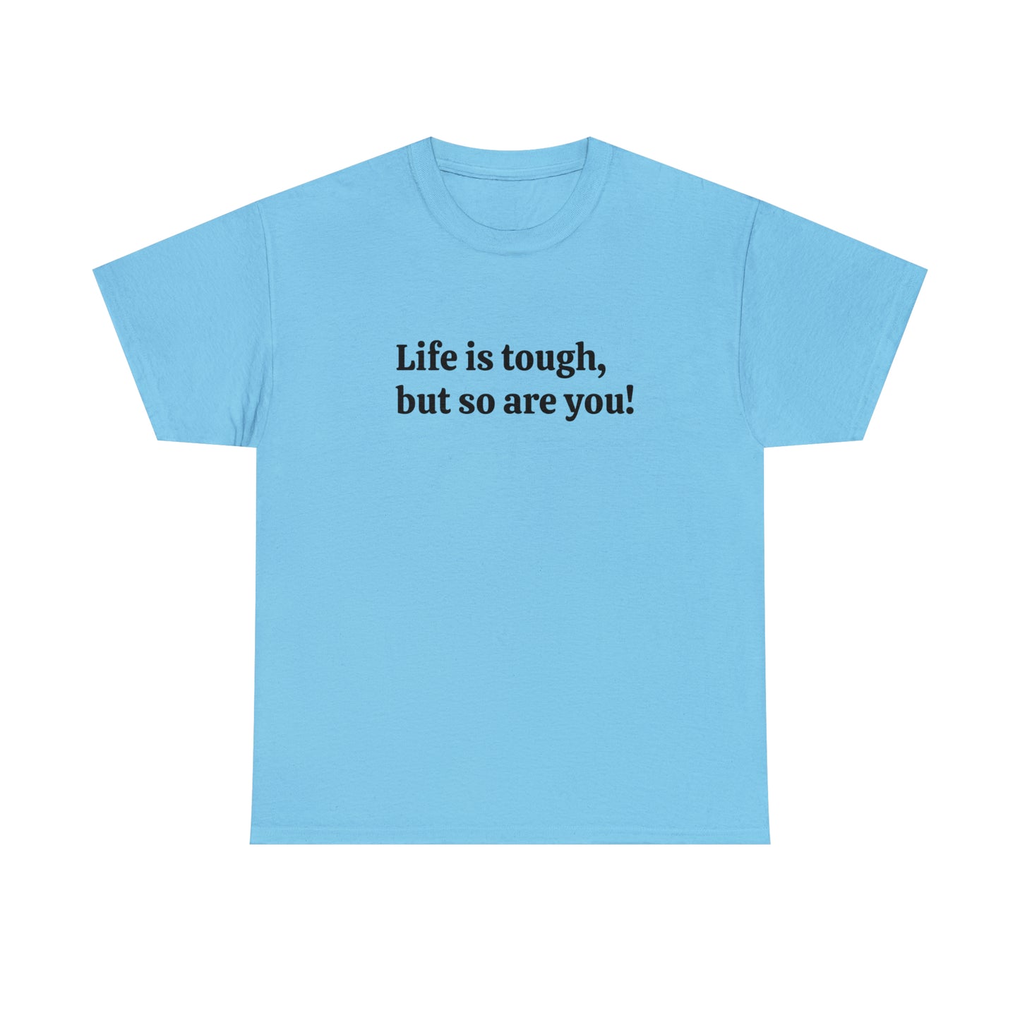 Life is Tough, But So Are You! Cotton T-Shirt