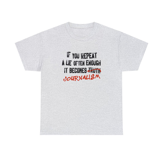 If You Repeat a Lie Often Enough, It Becomes Journalism! T-Shirt