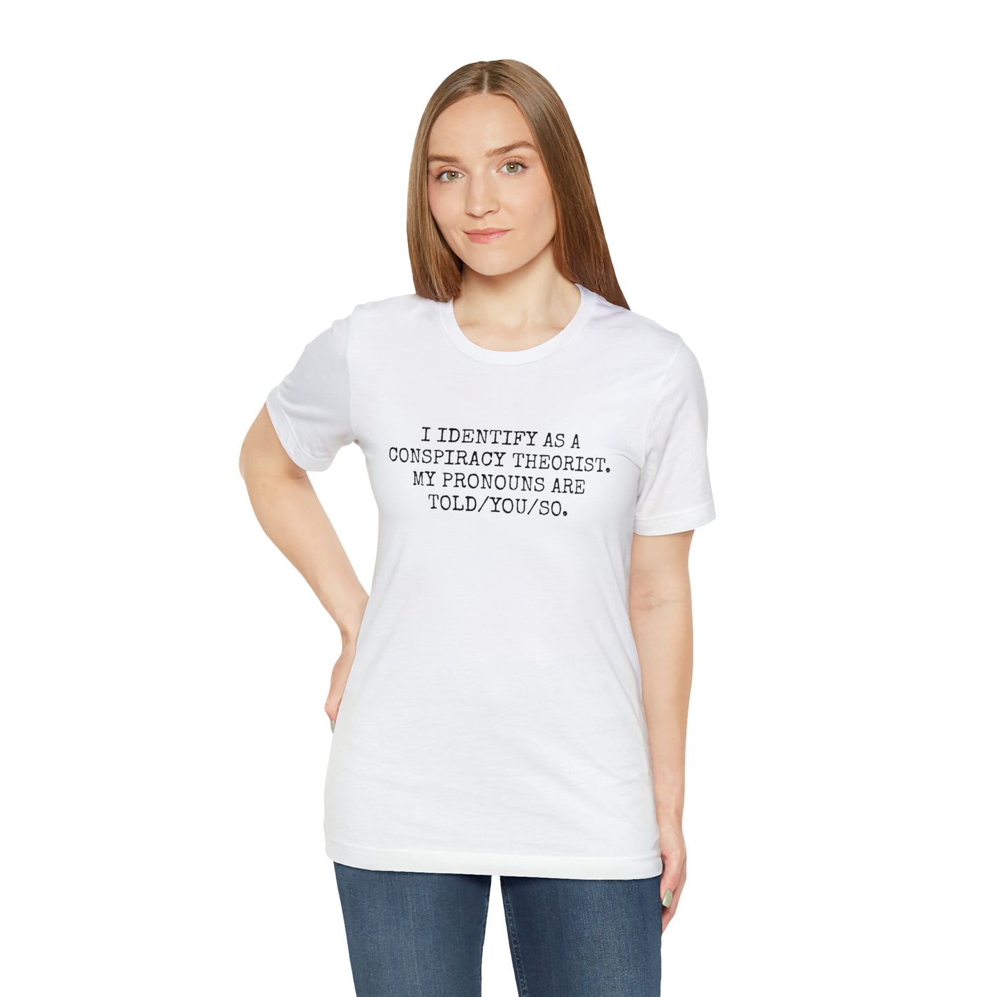 I IDENTIFY AS A CONSPIRACY THEORIST, MY PRONOUNS ARE TOLD/YOU/SO T-Shirt