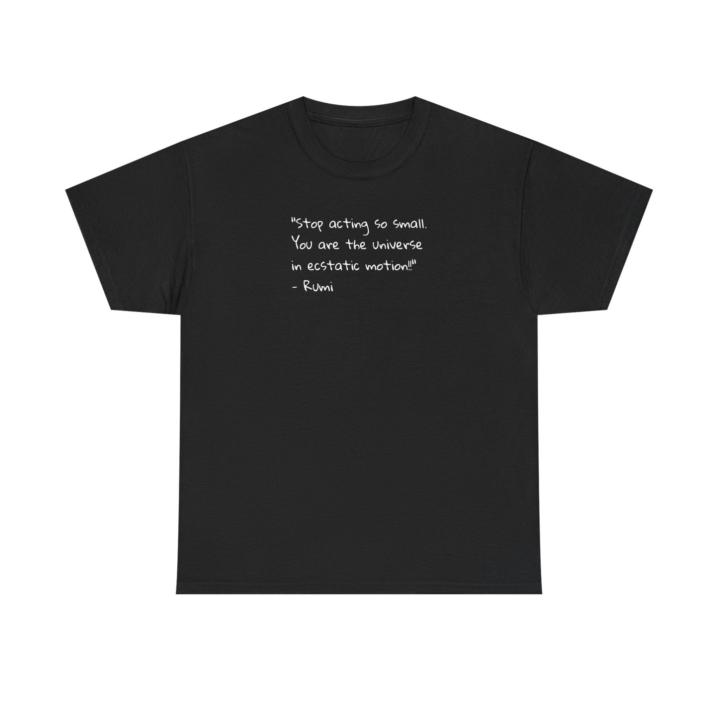 'Rumi' Stop Acting So Small. You Are The Universe in Ecstatic Motion! Spiritual T-Shirt