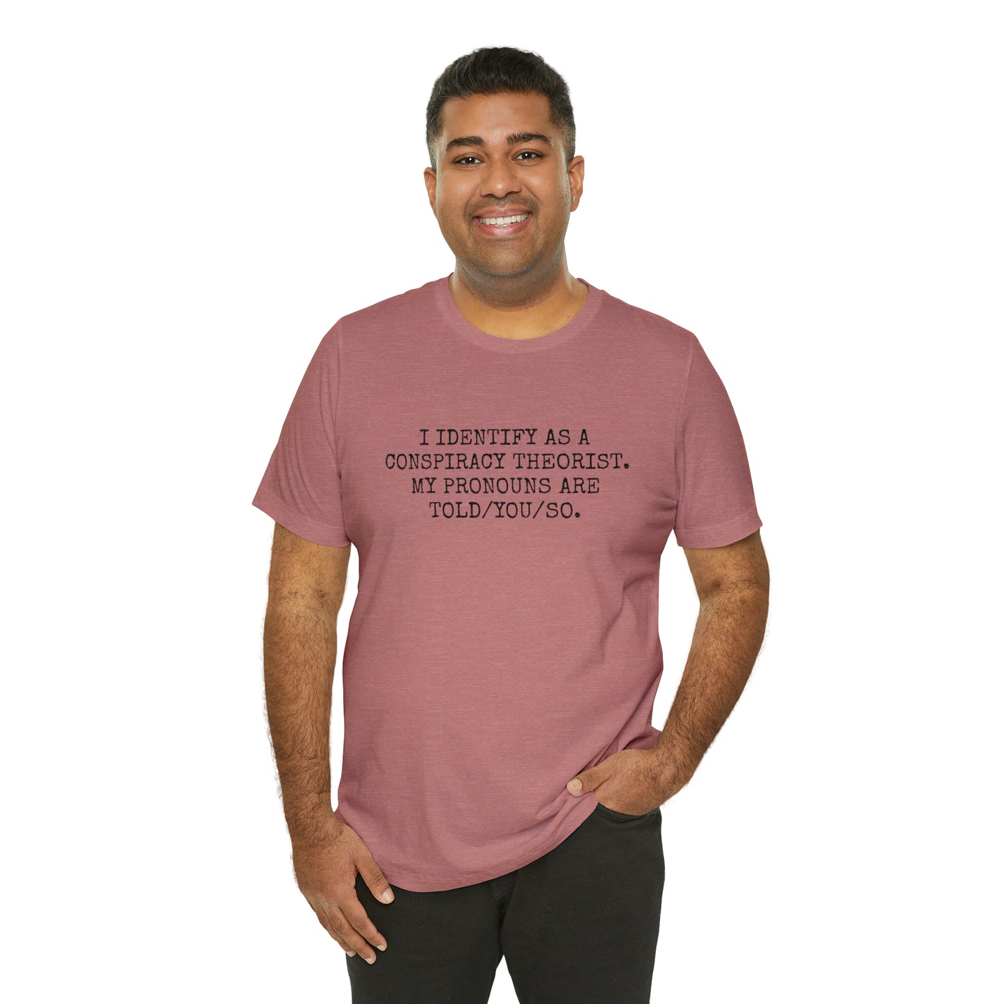 I IDENTIFY AS A CONSPIRACY THEORIST, MY PRONOUNS ARE TOLD/YOU/SO T-Shirt