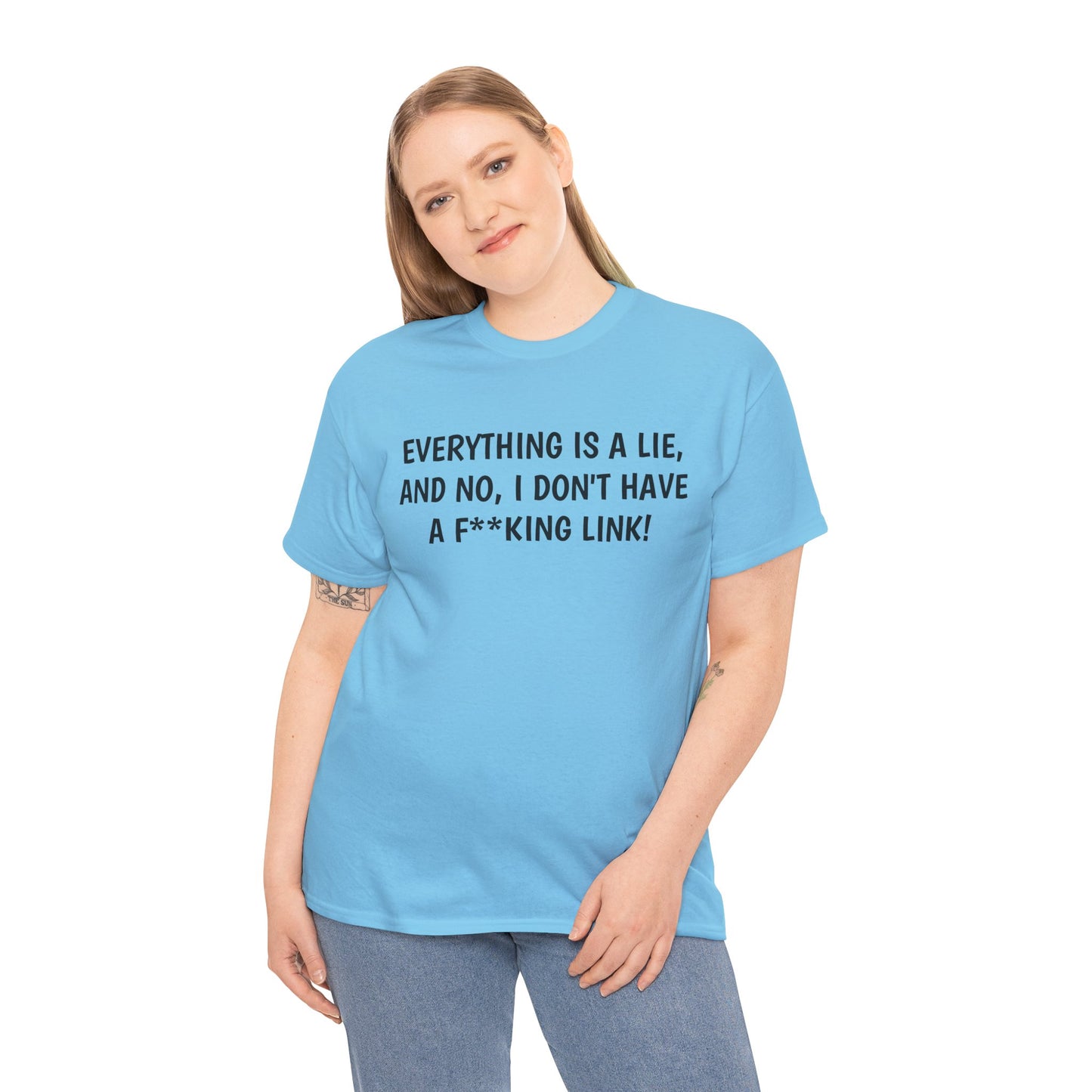 Everything Is a Lie, And No I Don't Have a F**king Link! T-Shirt