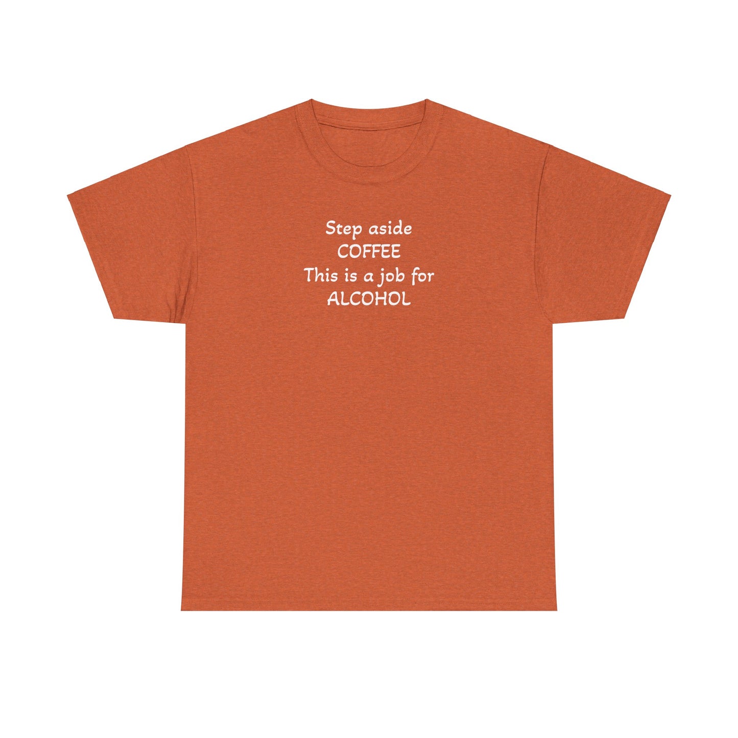 Step Aside Coffee, This is a Job For Alcohol! T-Shirt