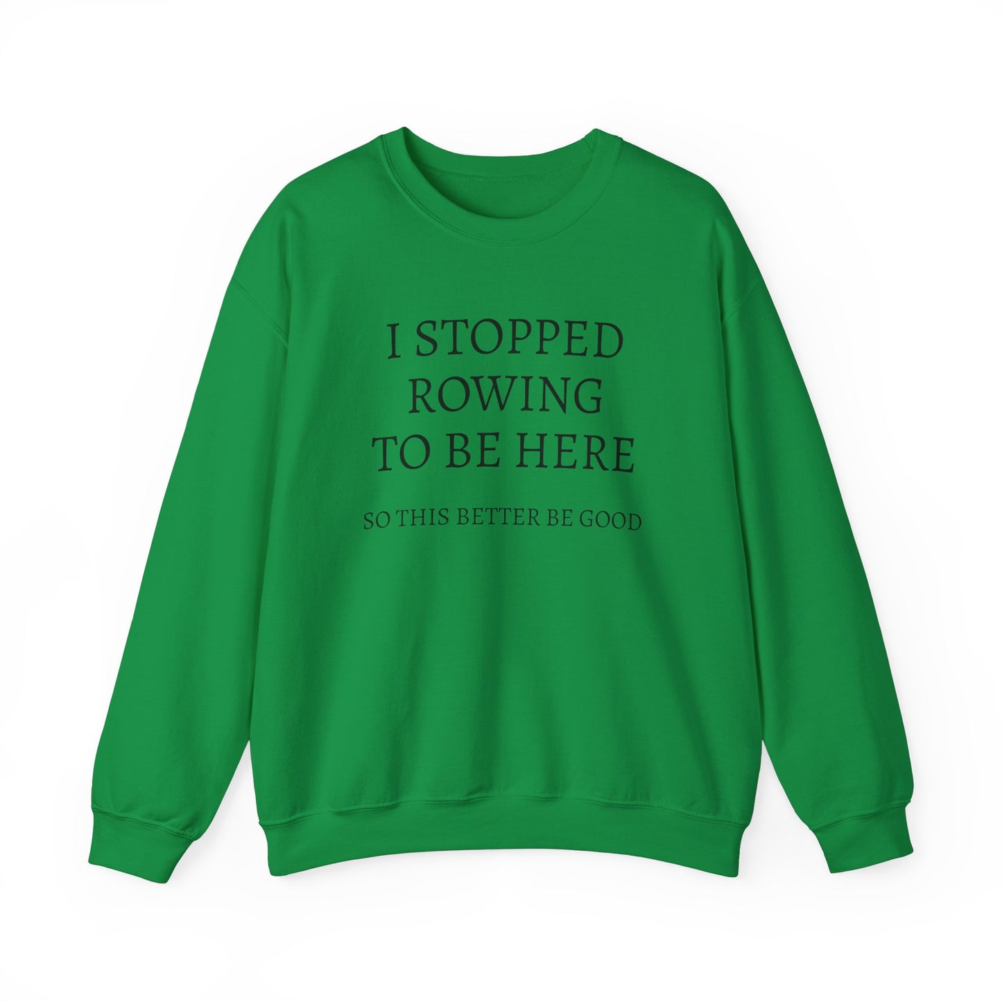 I STOPPED ROWING TO BE HERE, SO THIS BETTER BE GOOD Heavy Blend™ Sweatshirt