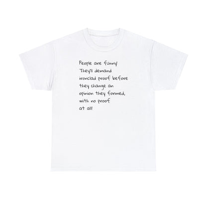 People Are Funny! They'll Demand Ironclad Proof to Change Their Opinion! Cotton T-Shirt