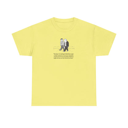 Wealthy, Totalitarian, Warmongering, Pedophiles Might Not Have Our Best Interests at Heart T-Shirt