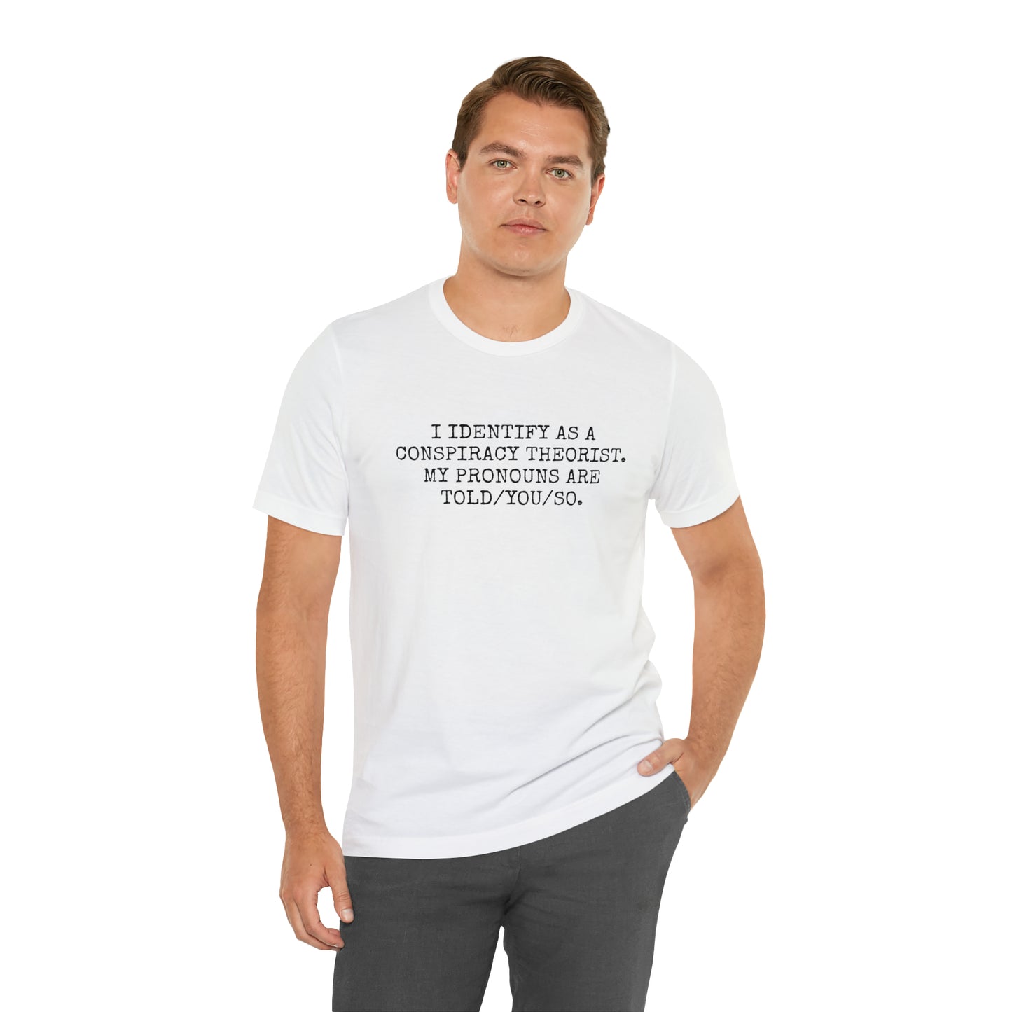 I IDENTIFY AS A CONSPIRACY THEORIST, MY PRONOUNS ARE TOLD/YOU/SO T-Shirt