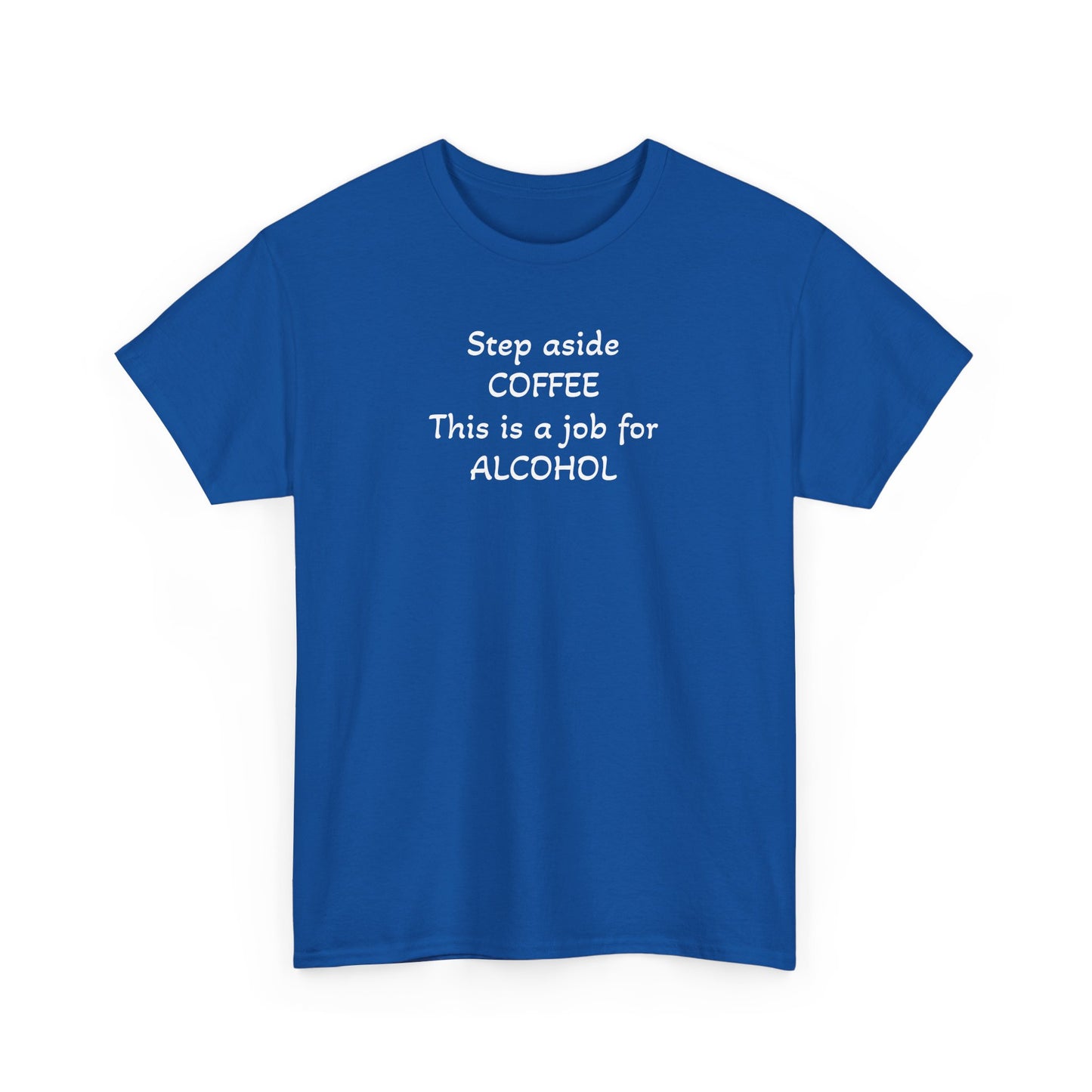 Step Aside Coffee, This is a Job For Alcohol! T-Shirt