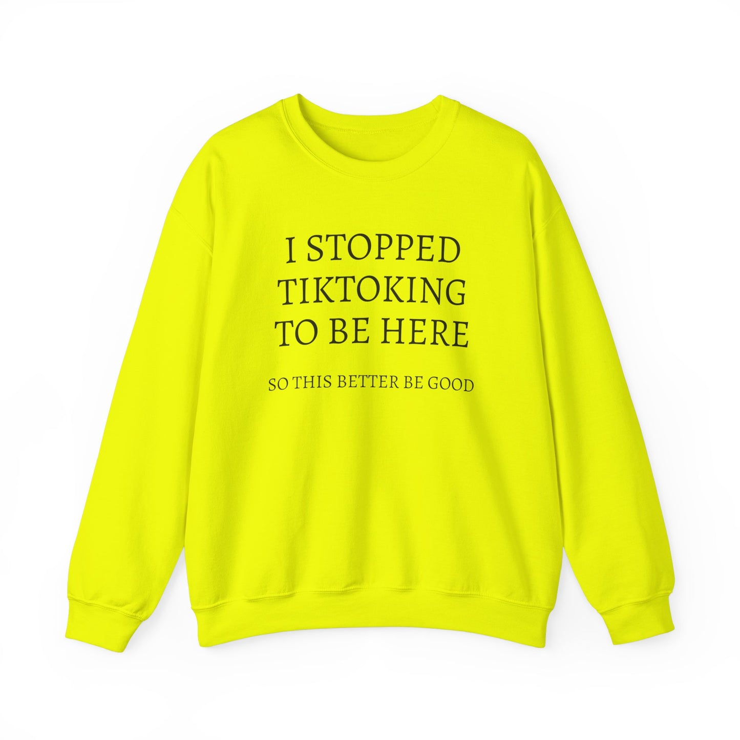 I STOPPED TIKTOKING TO BE HERE, SO THIS BETTER BE GOOD Heavy Blend™ Sweatshirt