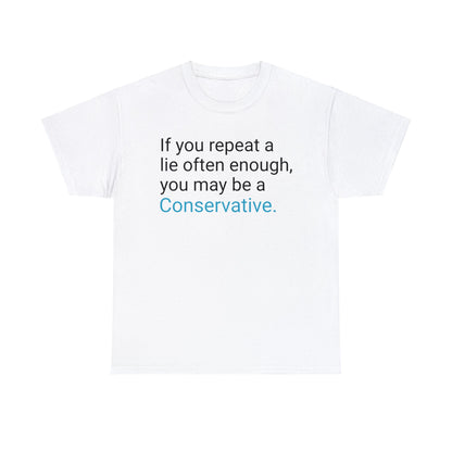 If You Repeat a Lie Often Enough, You May Be a Conservative! Political T-Shirt