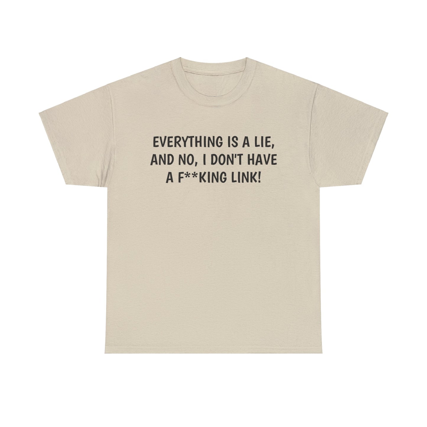 Everything Is a Lie, And No I Don't Have a F**king Link! T-Shirt