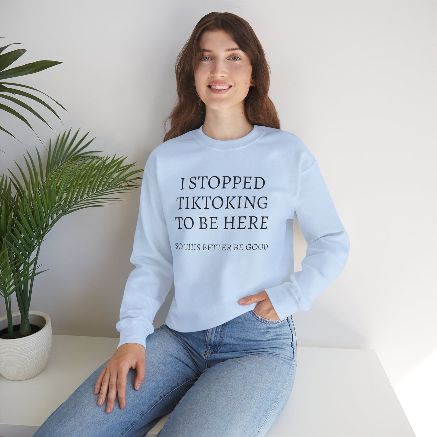 I STOPPED TIKTOKING TO BE HERE, SO THIS BETTER BE GOOD Heavy Blend™ Sweatshirt