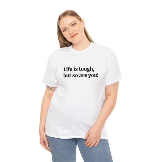 Life is Tough, But So Are You! Cotton T-Shirt