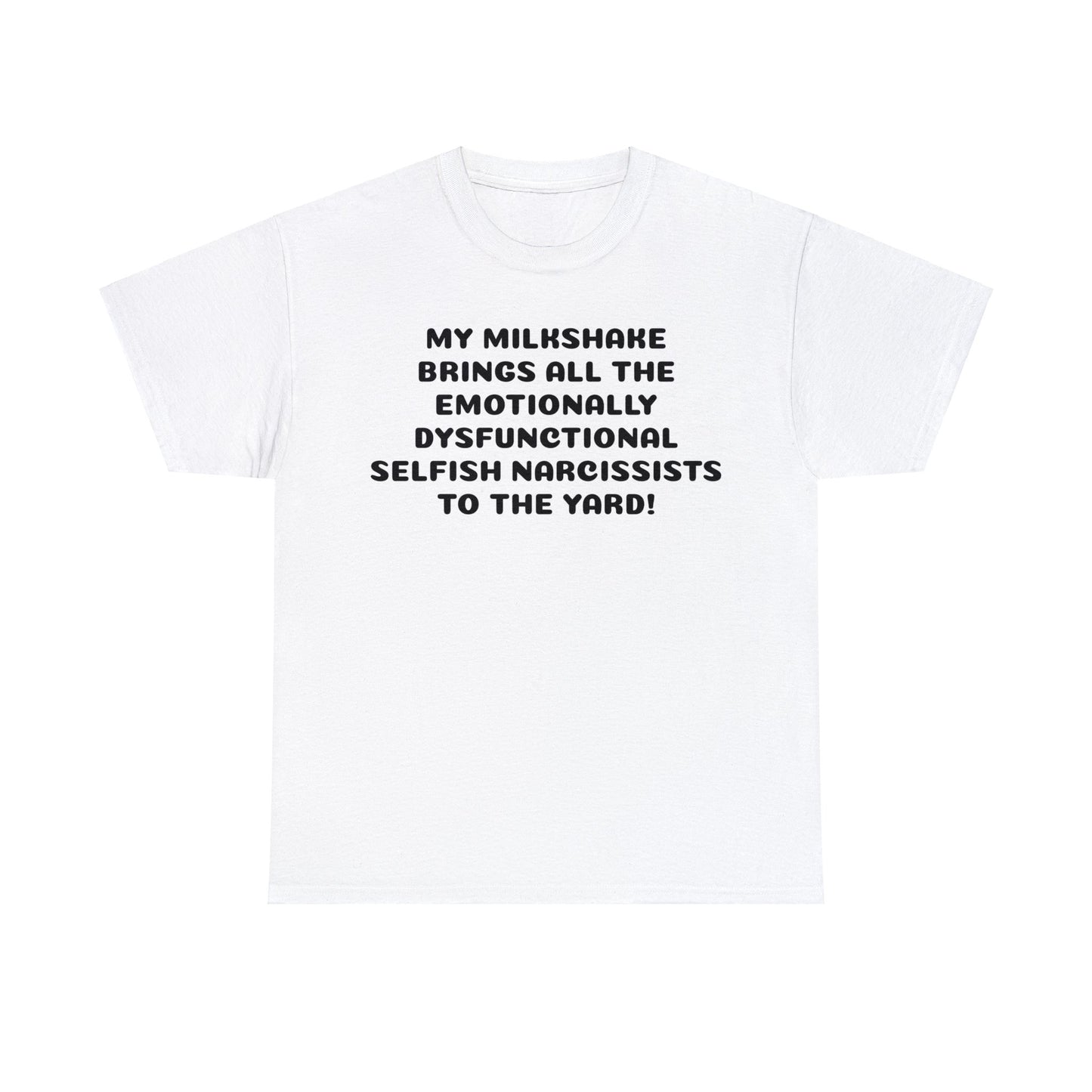 My Milkshake Brings All The Emotionally Dysfunctional Narcissists To The Yard! T-Shirt