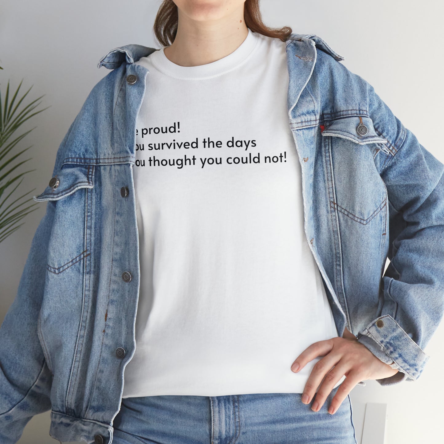 Be Proud! You Survived the Days You Thought You Could Not T-Shirt