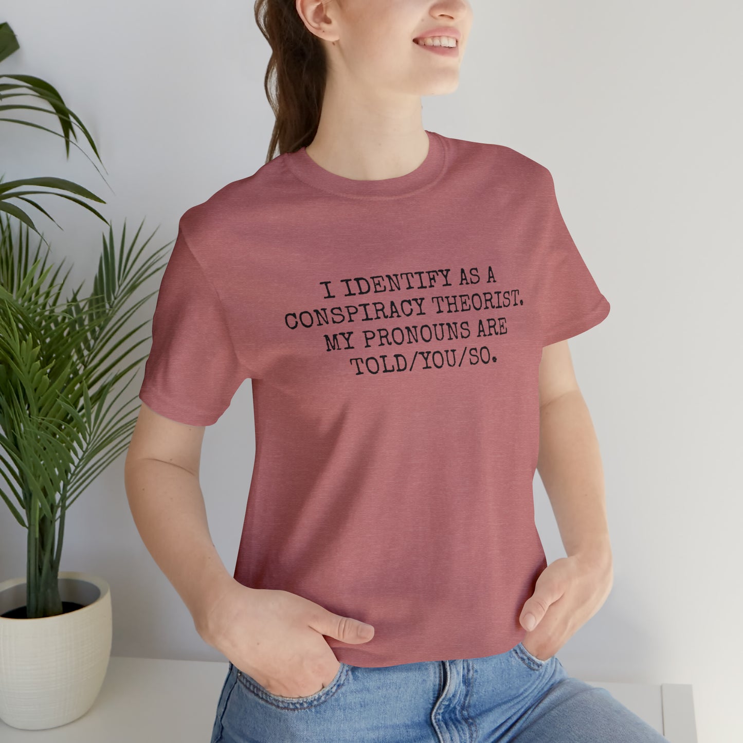 I IDENTIFY AS A CONSPIRACY THEORIST, MY PRONOUNS ARE TOLD/YOU/SO T-Shirt