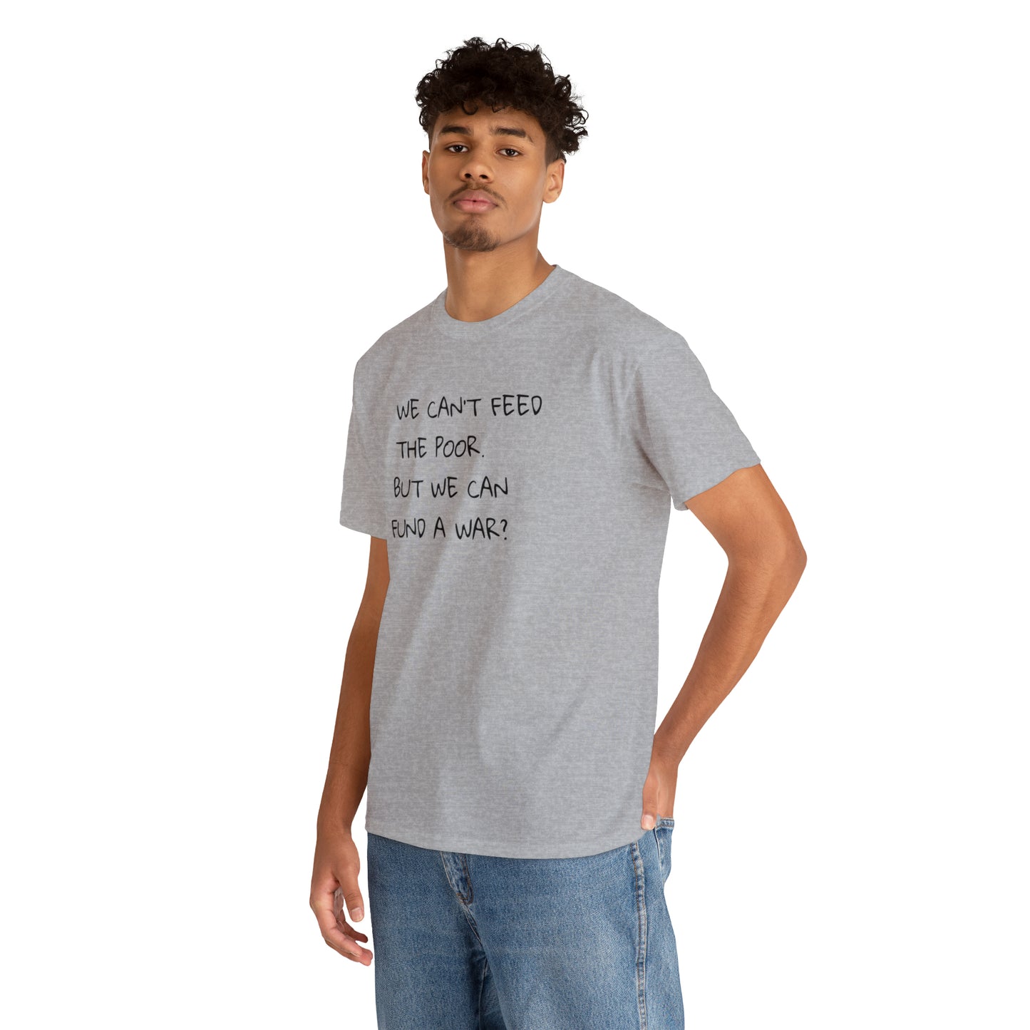 We Can't Feed The Poor, But We Can Fund a War? T-Shirt