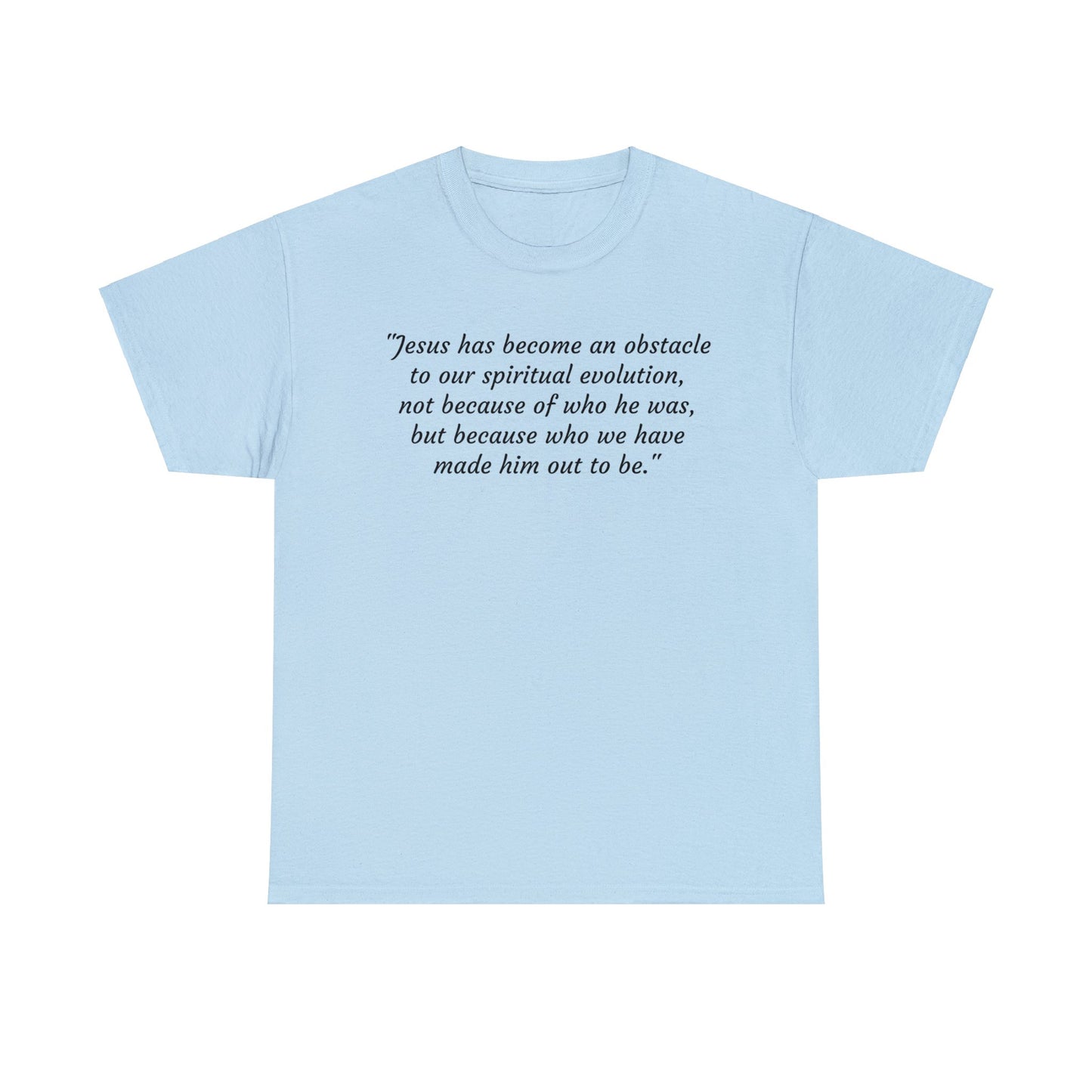 We've Made Jesus Into An Obstacle To Our Spiritual Evolution, Humanist T-Shirt