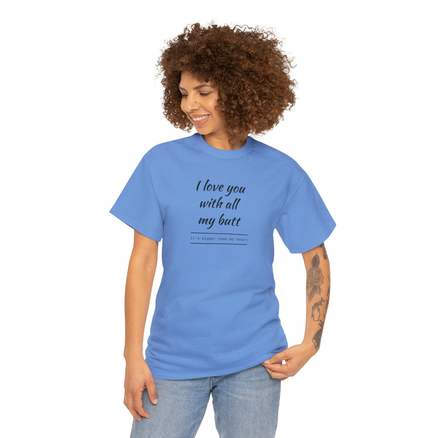 I Love You With All My Butt, It's Bigger Than My Heart! T-Shirt