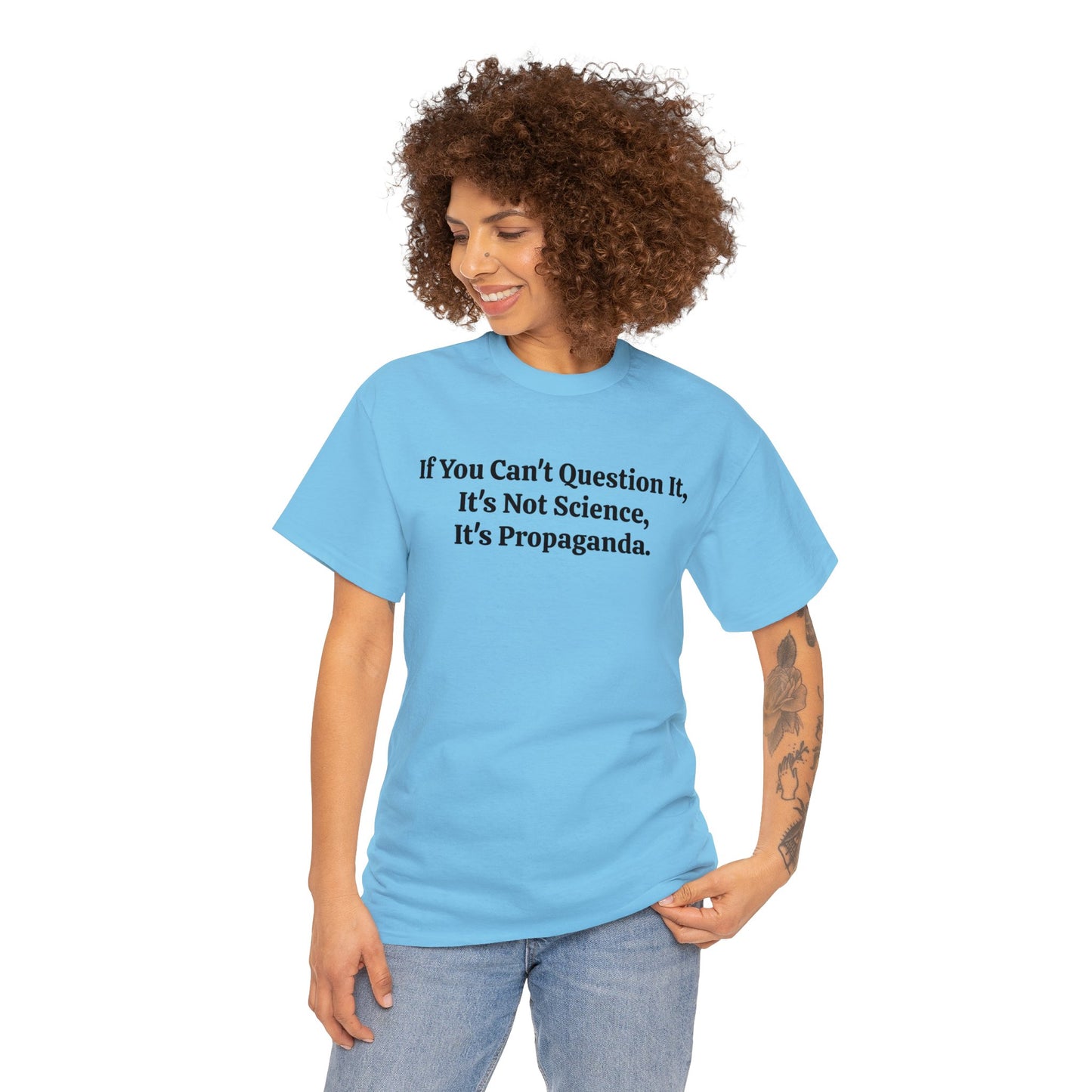 If You Can't Question It, It's Not Science, It's Propaganda, T-Shirt