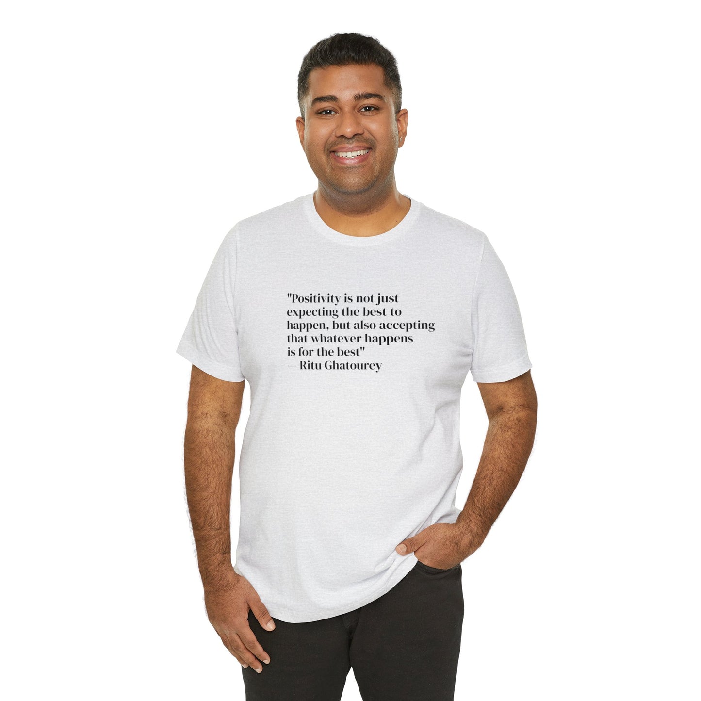 Positivity Is Accepting That Whatever Happens Is For The Best, Ritu Ghatourey T-Shirt