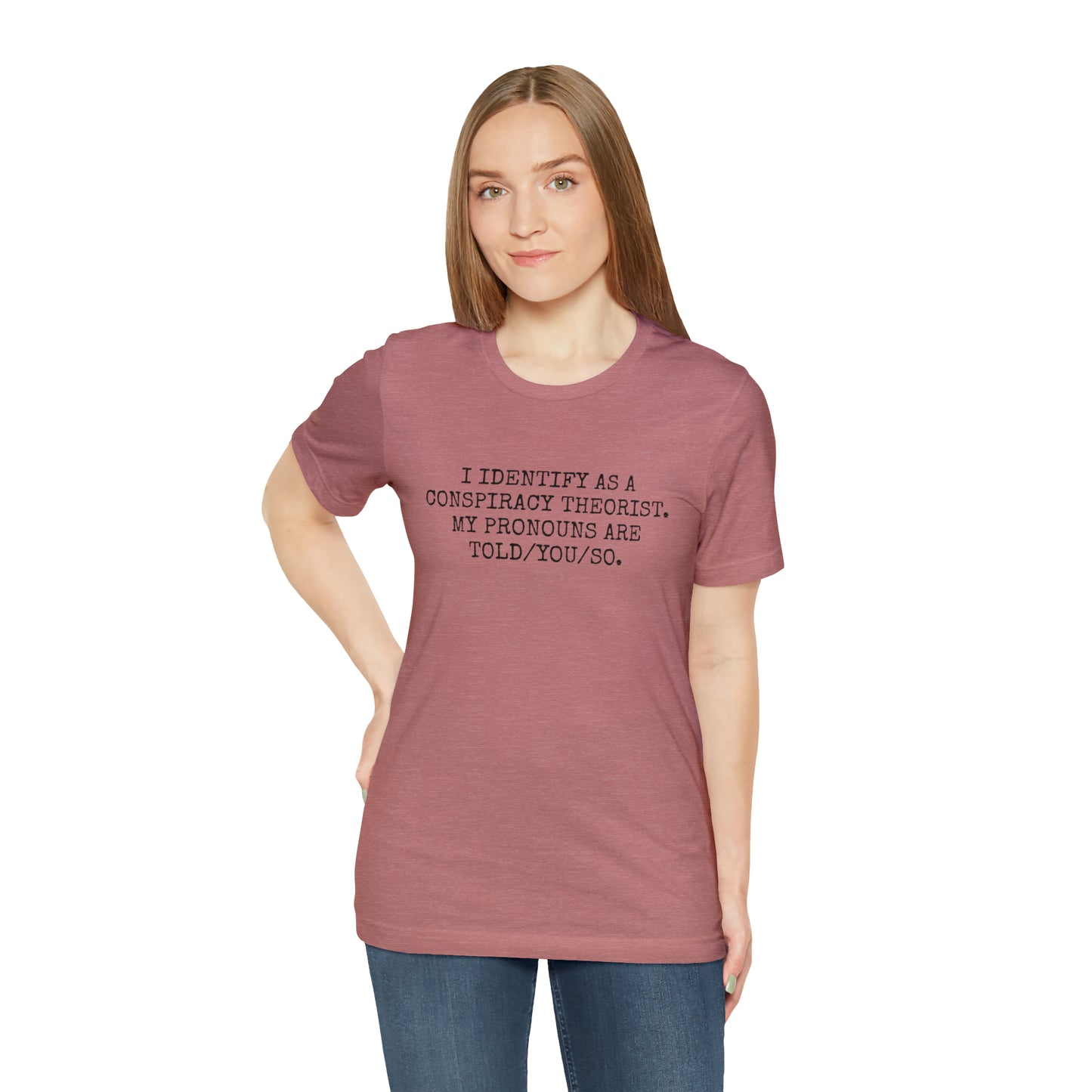 I IDENTIFY AS A CONSPIRACY THEORIST, MY PRONOUNS ARE TOLD/YOU/SO T-Shirt