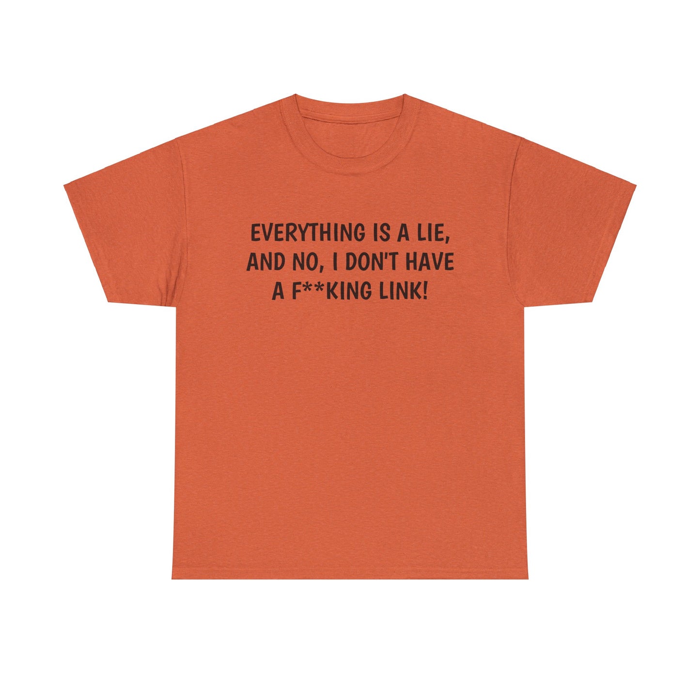 Everything Is a Lie, And No I Don't Have a F**king Link! T-Shirt