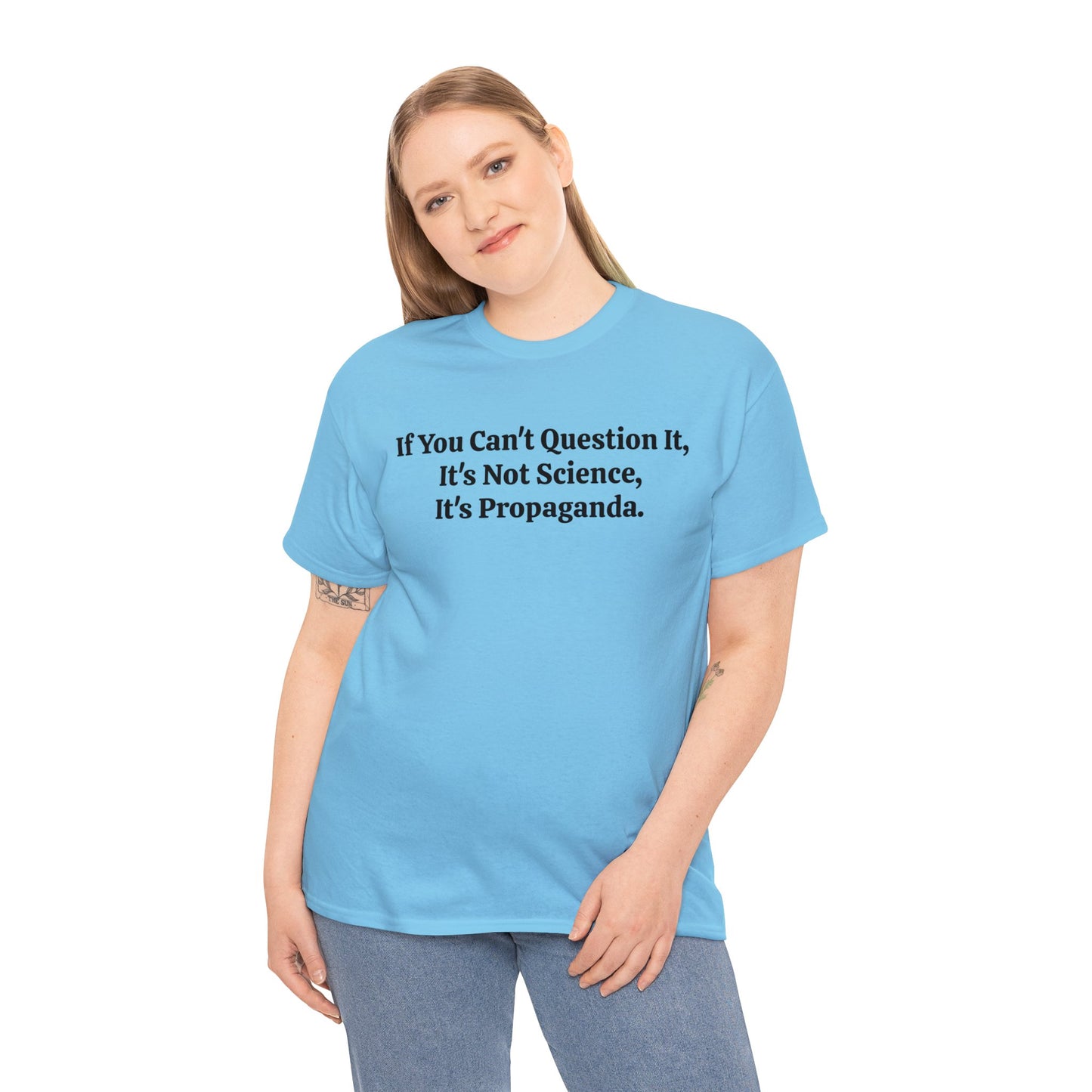 If You Can't Question It, It's Not Science, It's Propaganda, T-Shirt