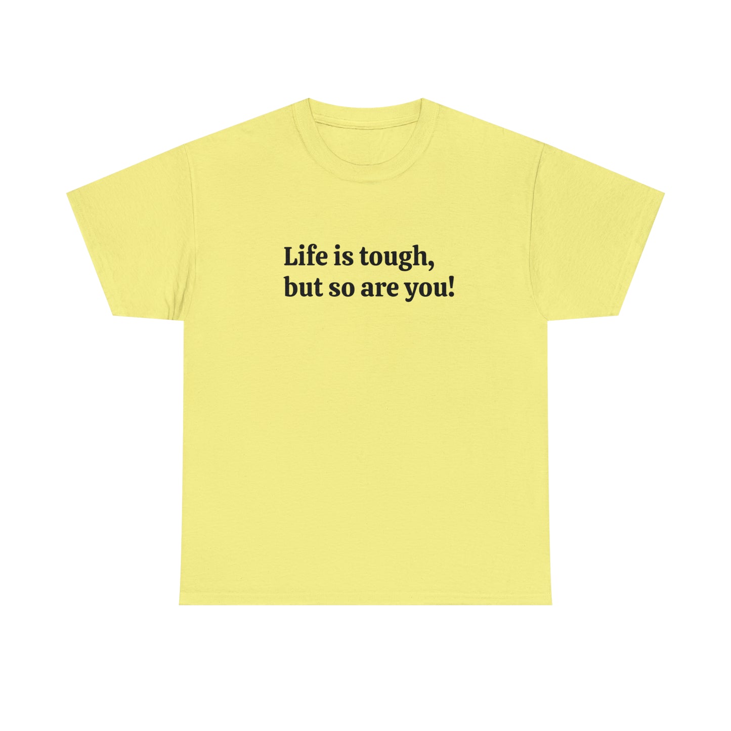 Life is Tough, But So Are You! Cotton T-Shirt