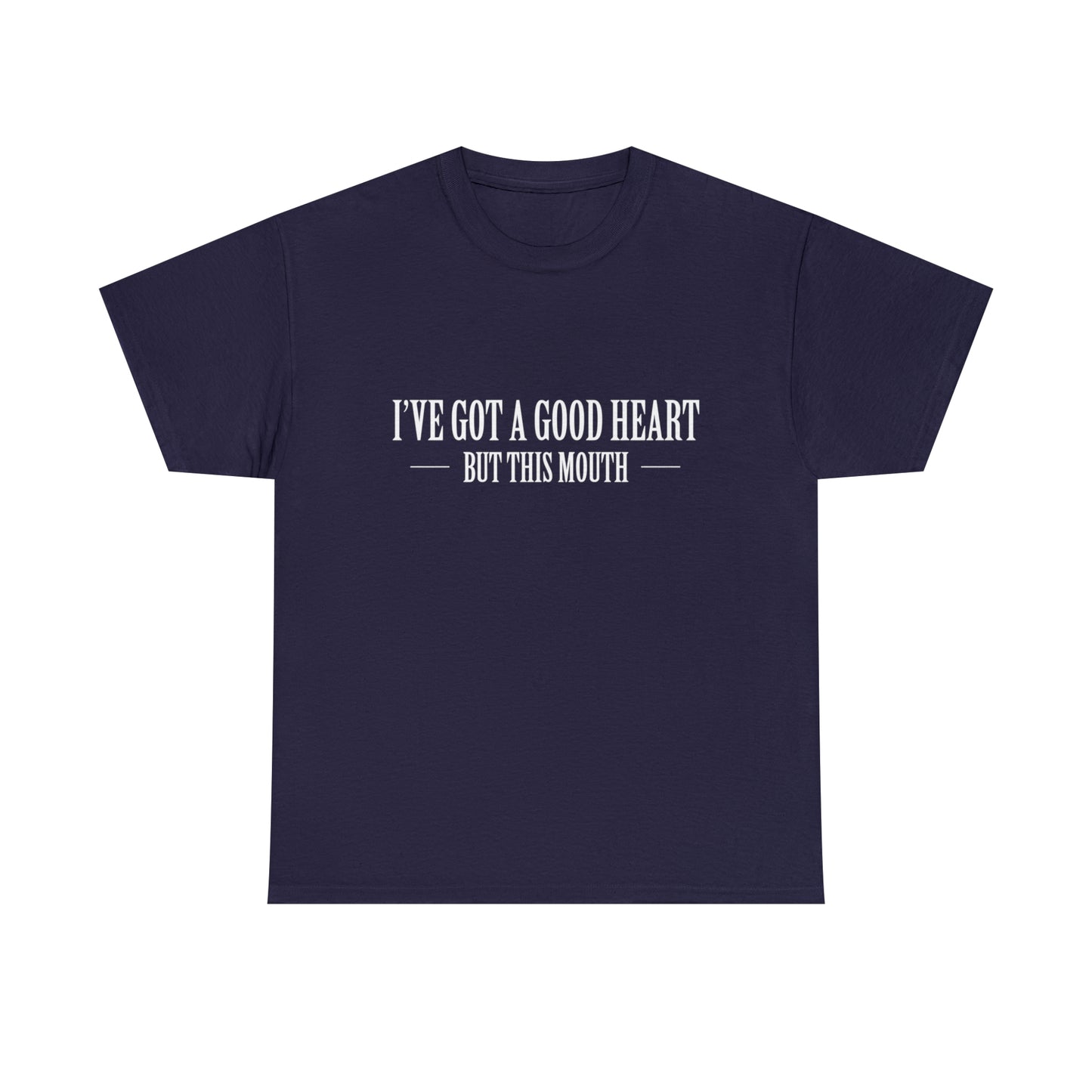 I've Got A Good Heart, But This Mouth! Funny T-Shirt