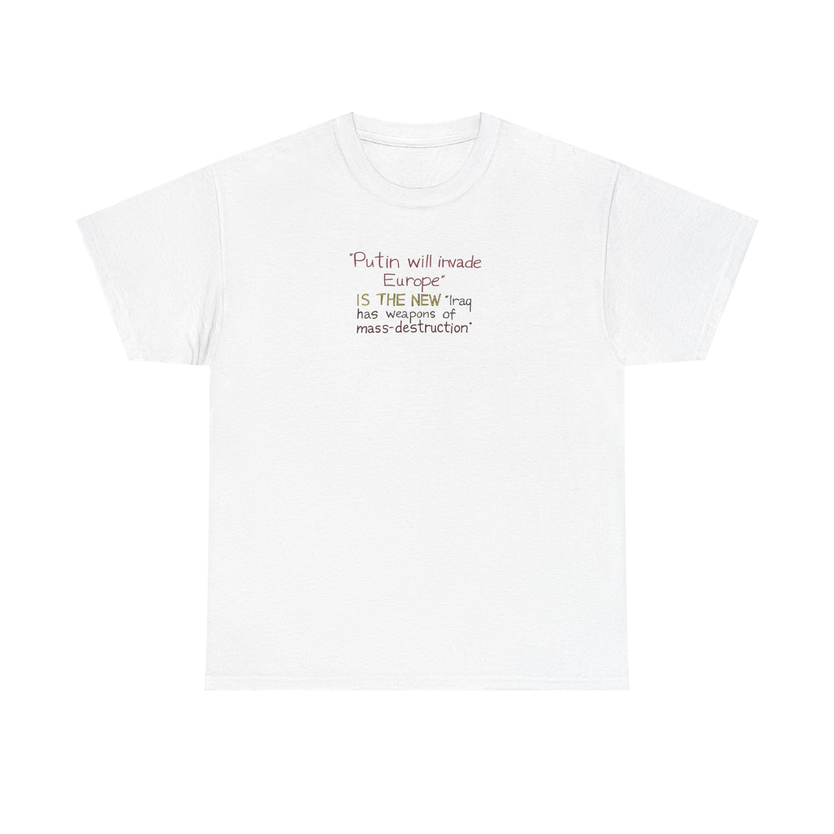 Putin Will Invade Europe, is the New 'Iraq Has Weapons of Mass Destruction' T-Shirt