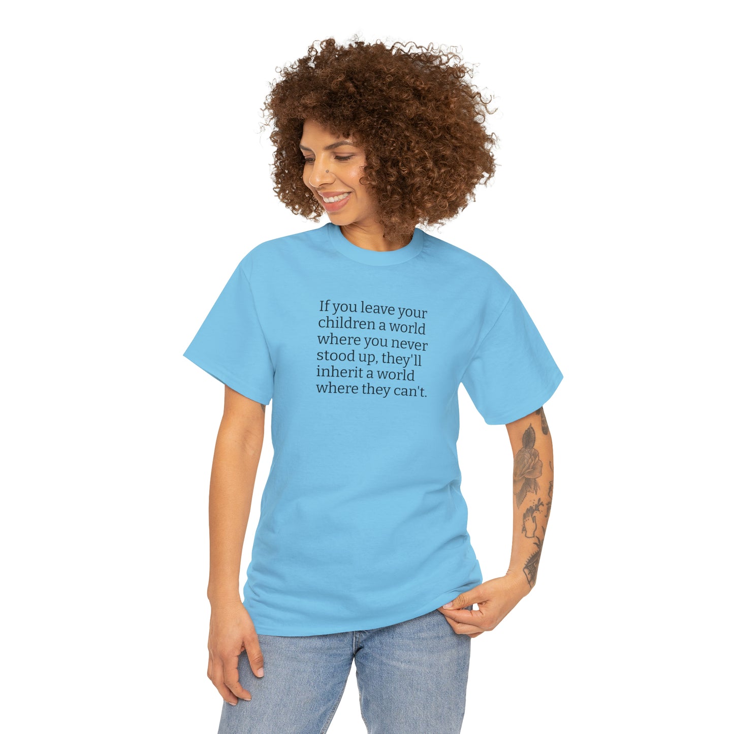 Don't Leave Your Children a World Where You Never Stood Up! T-Shirt