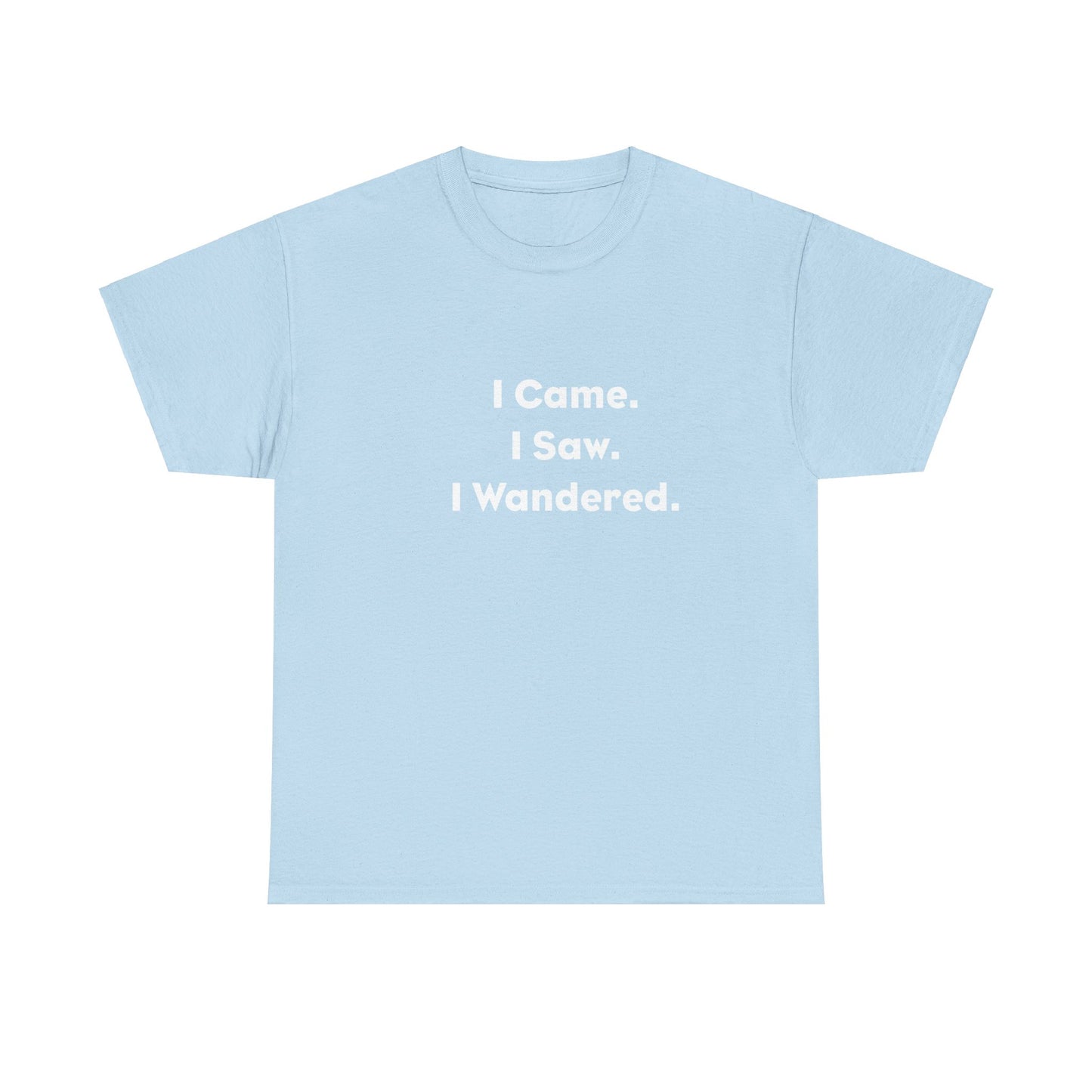 I Came, I Saw, I Wandered Cotton T-Shirt