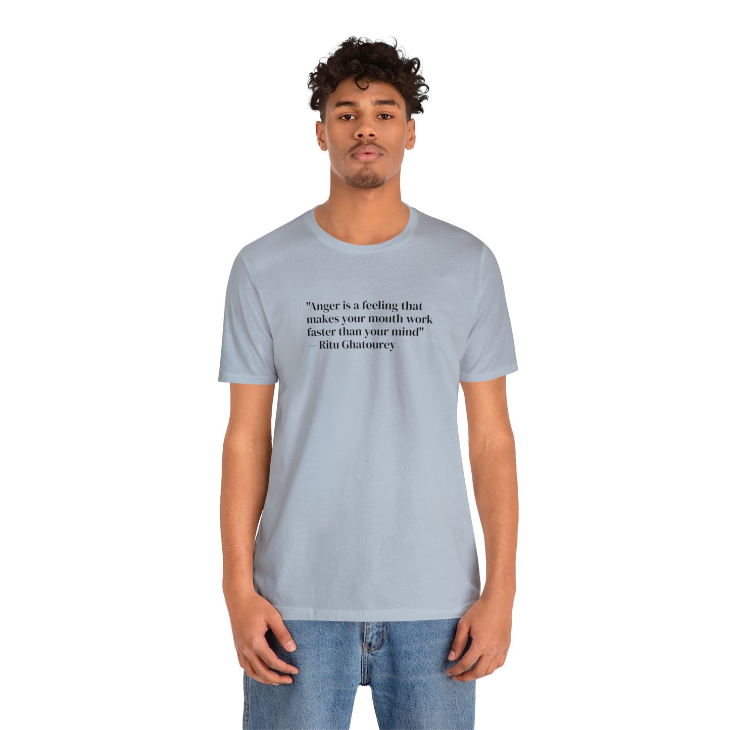 Anger is a Feeling That Makes Your Mouth Work Faster Than Your Mind, Ritu Ghatourey T-Shirt