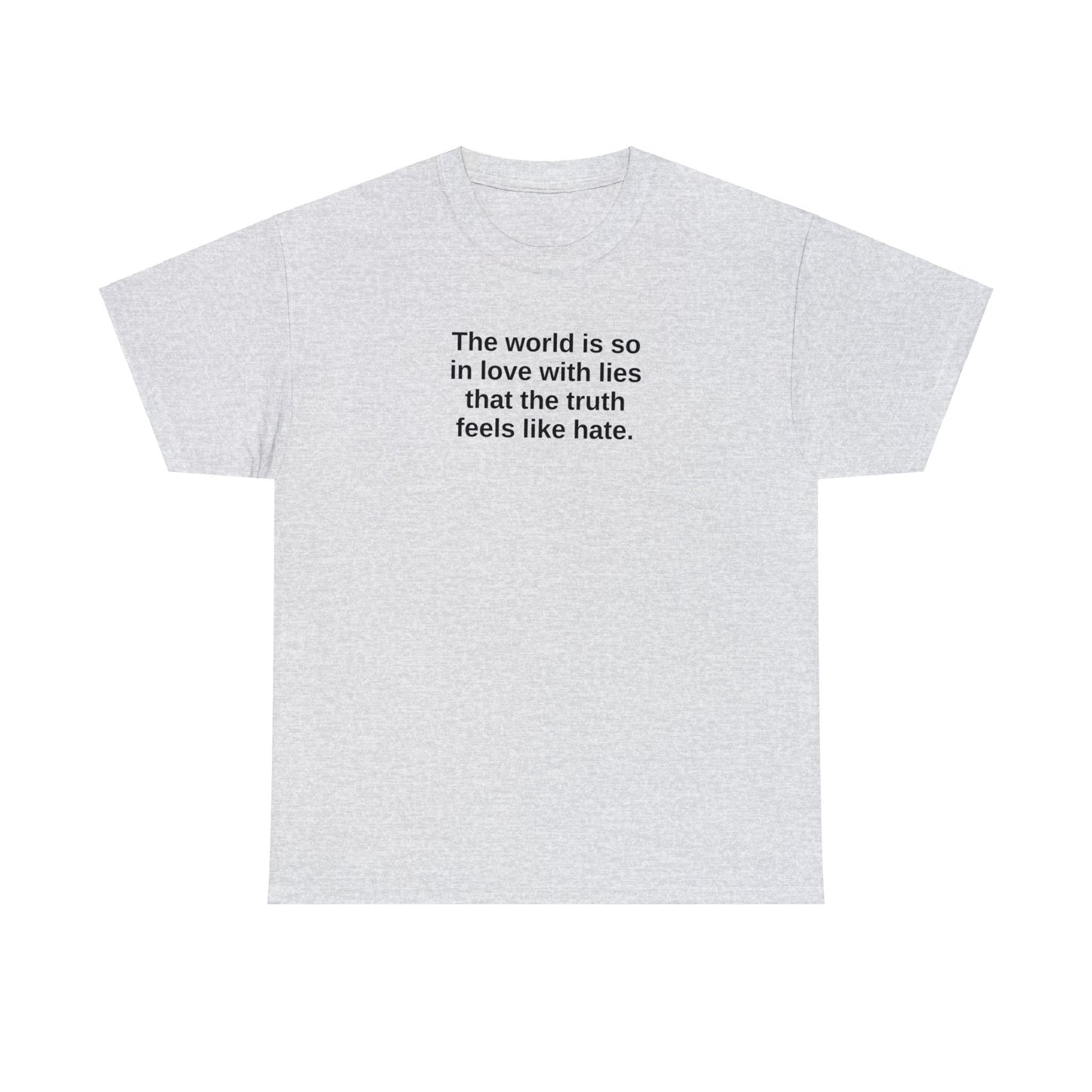 The World is So In Love With Lies, That the Truth Feels Like Hate T-Shirt