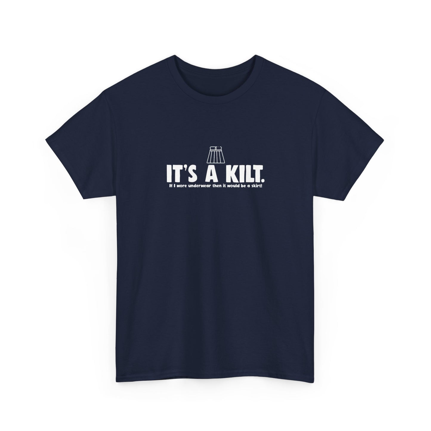 It's a Kilt. If I Wore Underwear it Would be a Skirt! T-Shirt