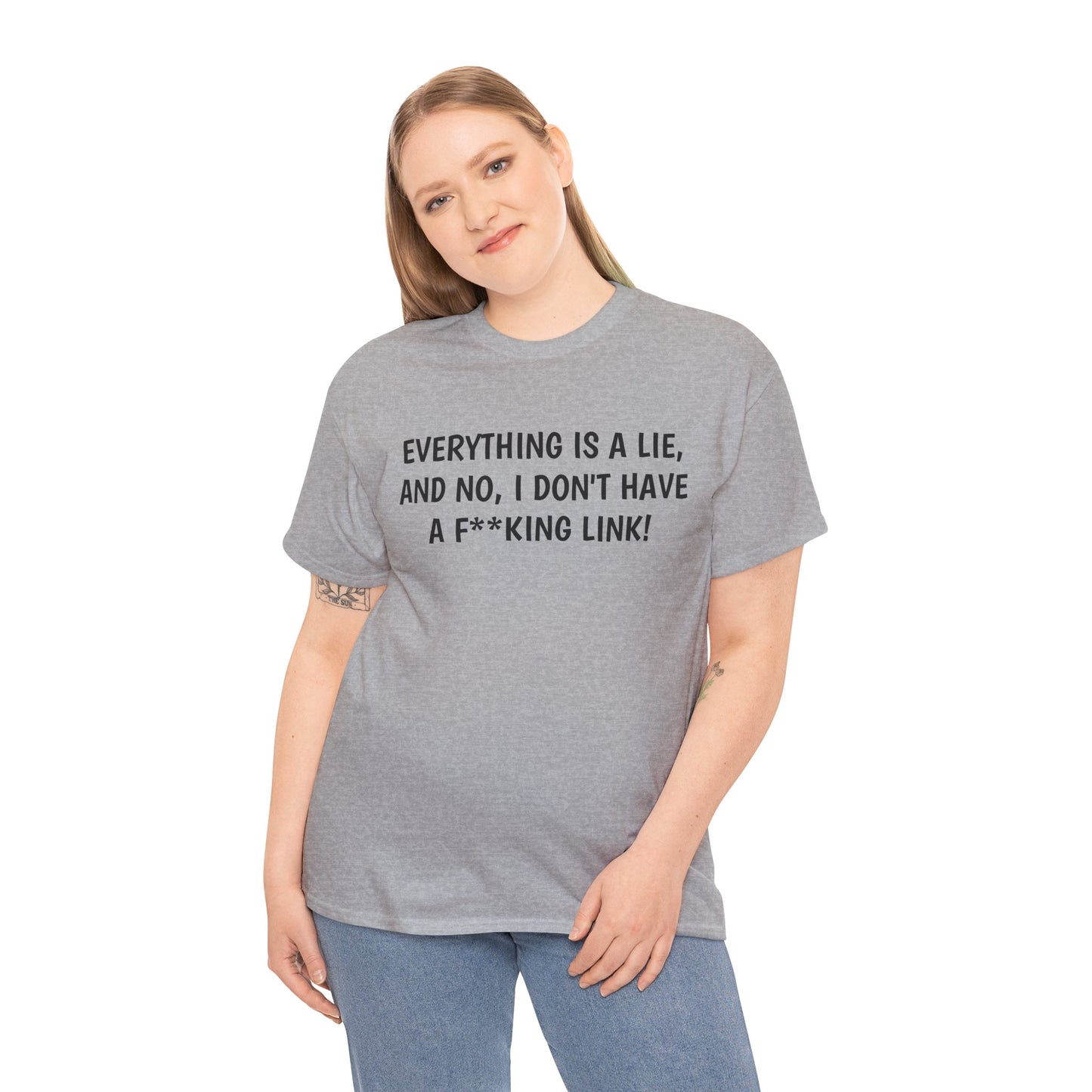 Everything Is a Lie, And No I Don't Have a F**king Link! T-Shirt