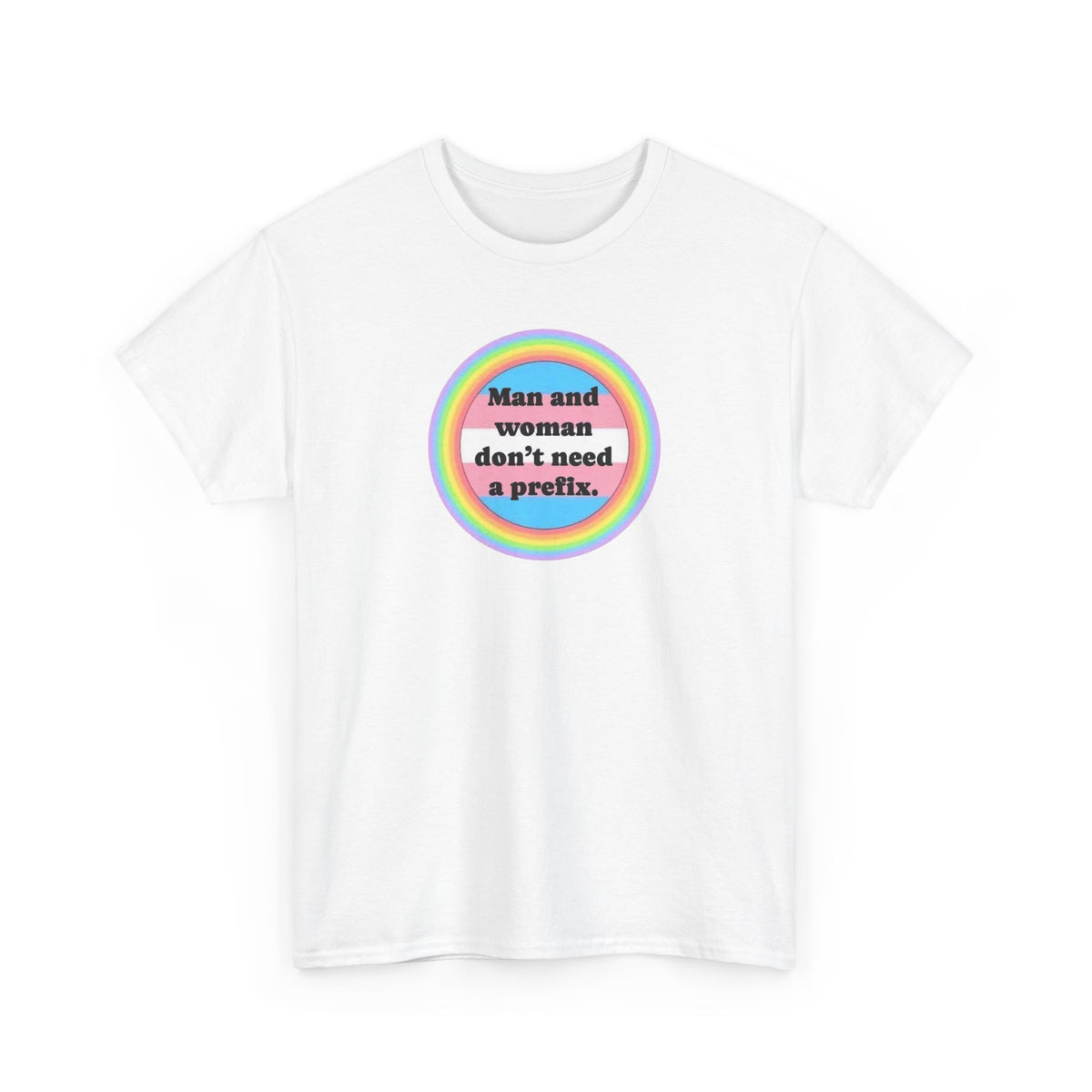 Man and Woman Don't Need a Prefix, Pronouns T-Shirt