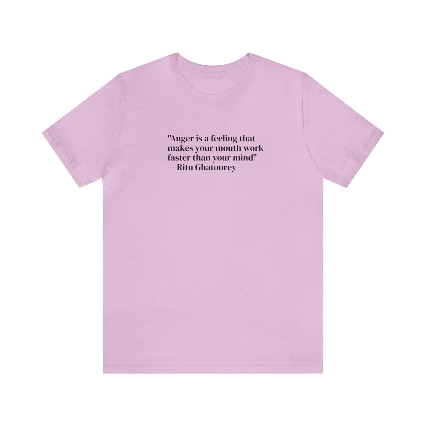 Anger is a Feeling That Makes Your Mouth Work Faster Than Your Mind, Ritu Ghatourey T-Shirt