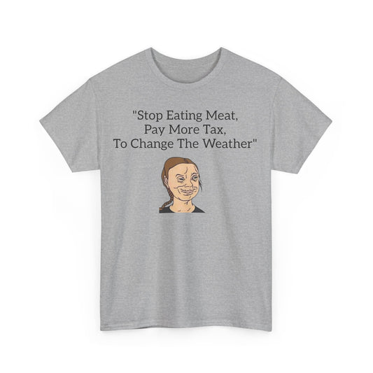 Stop Eating Meat, Pay More Tax, To Change The Weather, Climate Scam T-Shirt